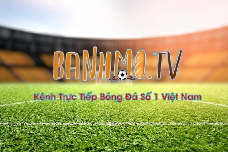 Banhmi TV – Xem bóng đá chất lượng cao tốt nhất hiện nay 